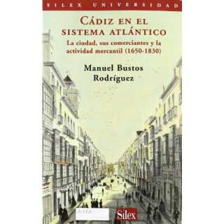 Cádiz En El Sistema Atlántico: La Ciudad, Sus Comerciantes Y Su Actividad Mercantil (1650-1830).